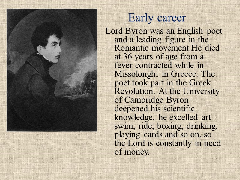Lord Byron was an English poet and a leading figure in the Romantic movement.He
